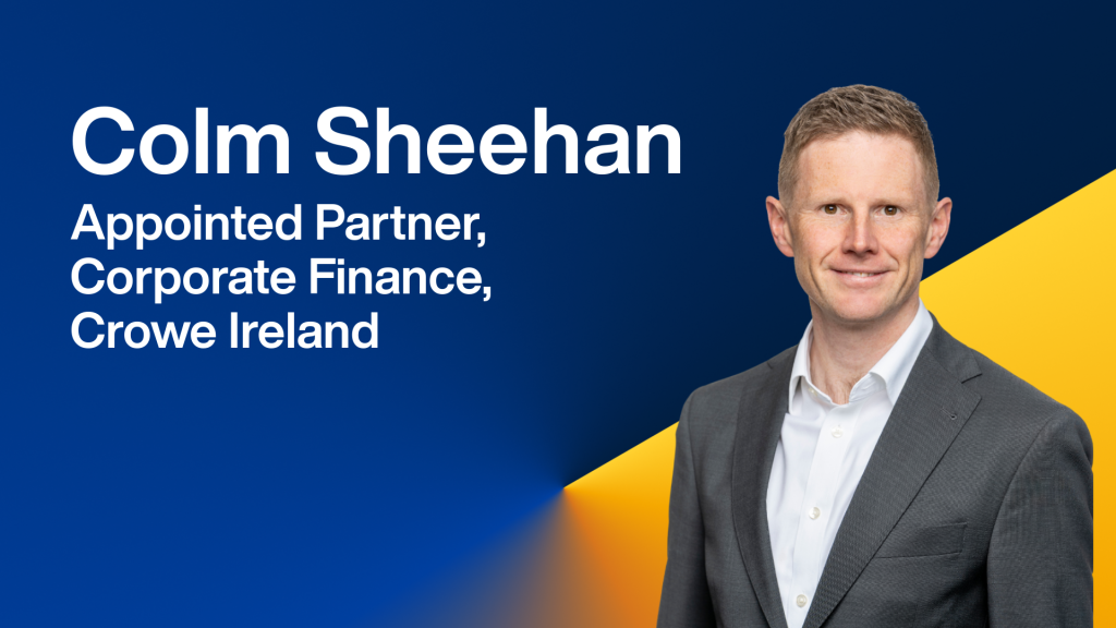 Crowe Ireland appoints Colm Sheehan as Partner Corporate Finance