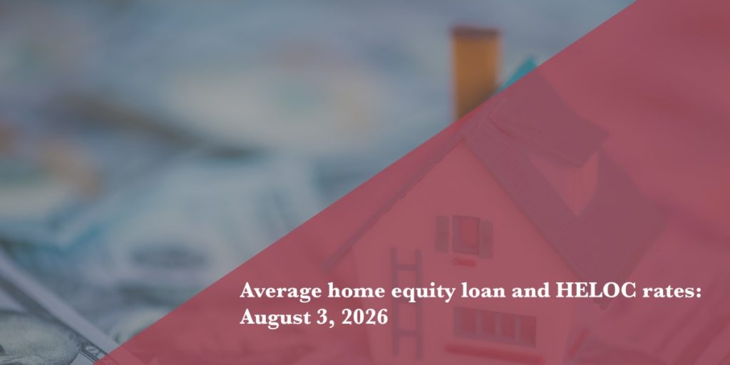 Today’s home equity loan and HELOC rates, August 3, 2026