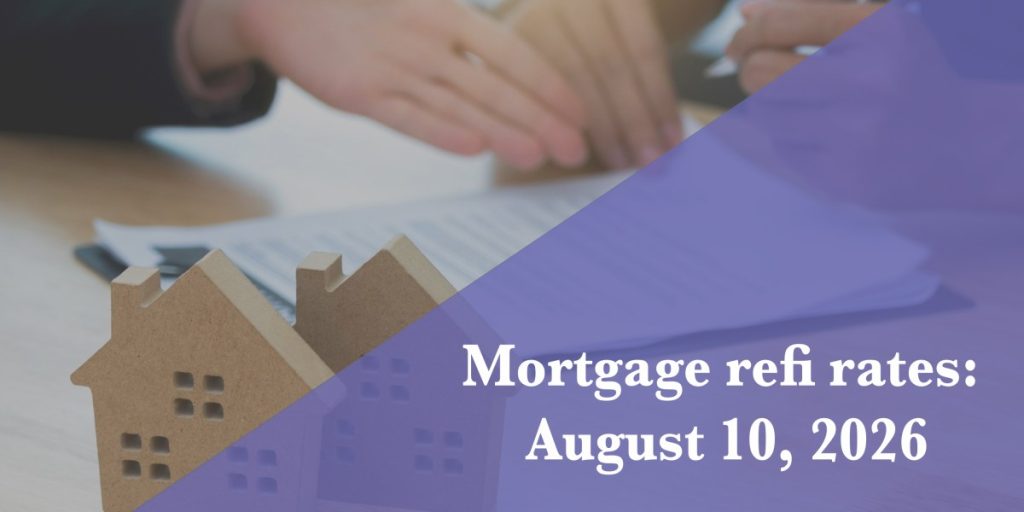 Current refi mortgage rates report for Aug. 10, 2026